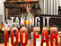 Игри Taking it Too Far