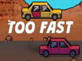 Игри Too Fast