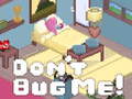 Игри Don't Bug Me!