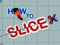 Игри How to slice