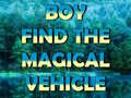 Игри Boy Find The Magical Vehicle
