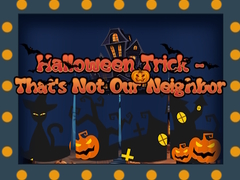 Игри Halloween Trick - That's Not Our Neighbor